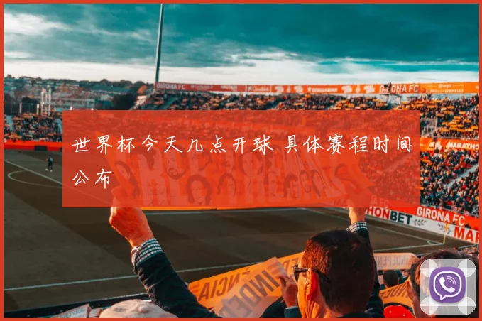 世界杯今天几点开球 具体赛程时间公布