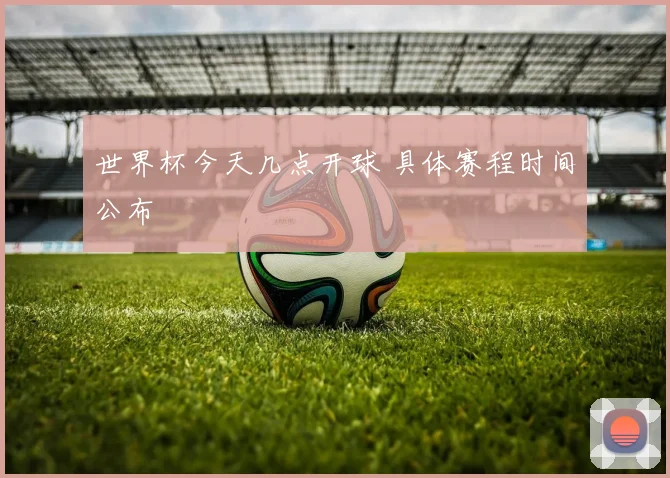 世界杯今天几点开球 具体赛程时间公布