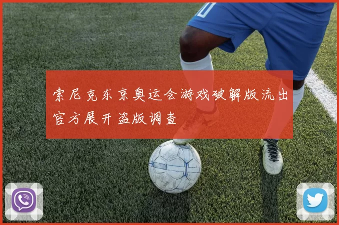 索尼克东京奥运会游戏破解版流出官方展开盗版调查