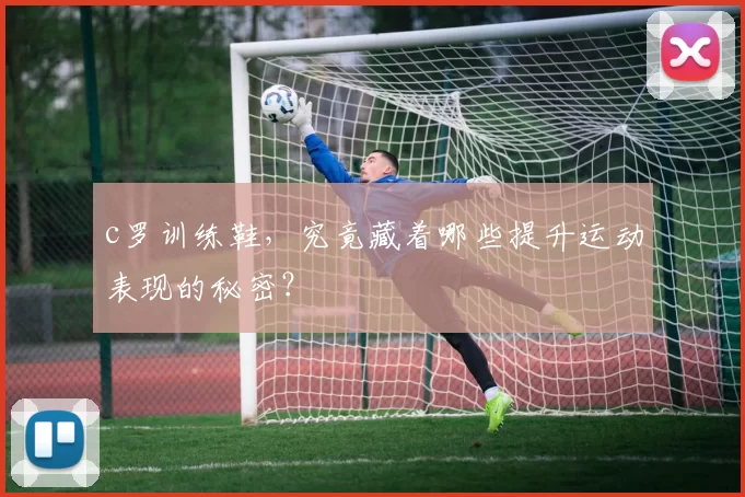 c罗训练鞋，究竟藏着哪些提升运动表现的秘密？