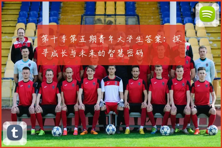 第十季第五期青年大学生答案：探寻成长与未来的智慧密码