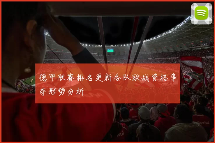 德甲联赛排名更新各队欧战资格争夺形势分析