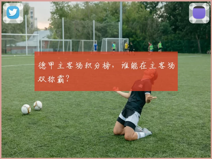 德甲主客场积分榜，谁能在主客场双称霸？